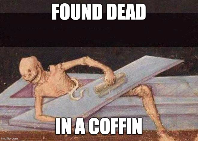 Is there another way to be found in a coffin? We have questions.